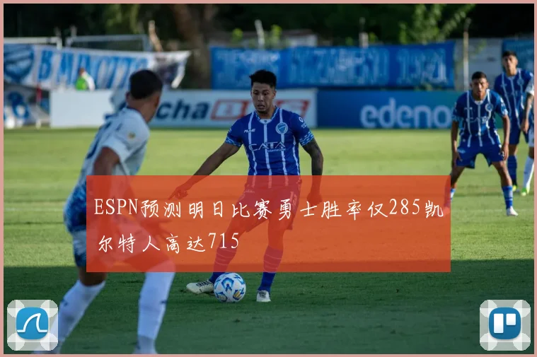 ESPN预测明日比赛勇士胜率仅285凯尔特人高达715