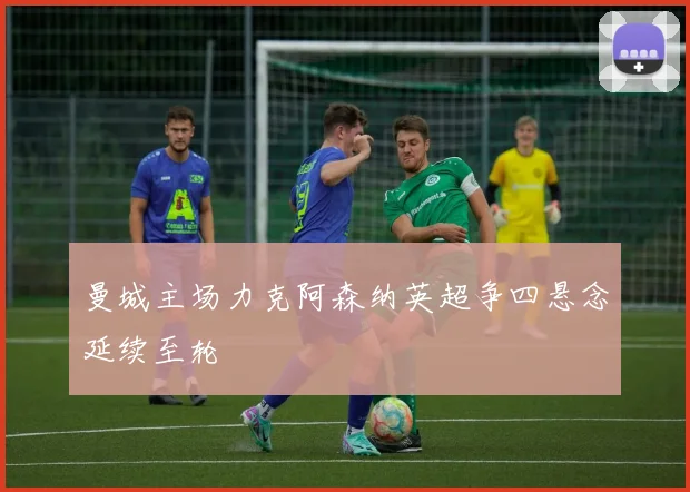 曼城主场力克阿森纳英超争四悬念延续至轮